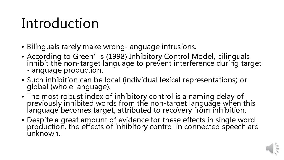 Introduction • Bilinguals rarely make wrong-language intrusions. • According to Green’s (1998) Inhibitory Control