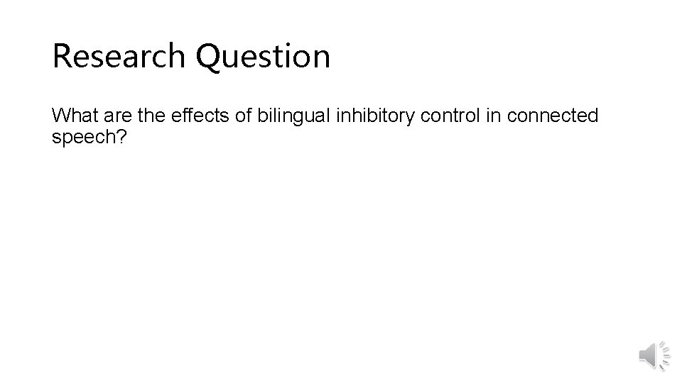 Research Question What are the effects of bilingual inhibitory control in connected speech? 