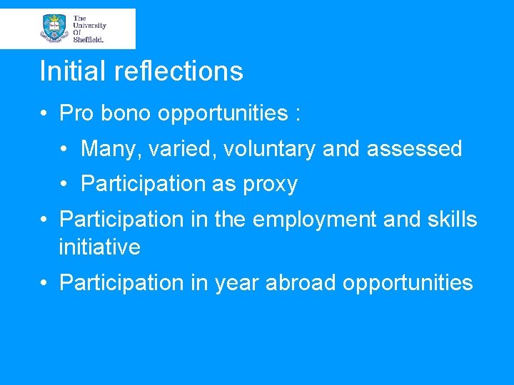 Initial reflections • Pro bono opportunities : • Many, varied, voluntary and assessed •