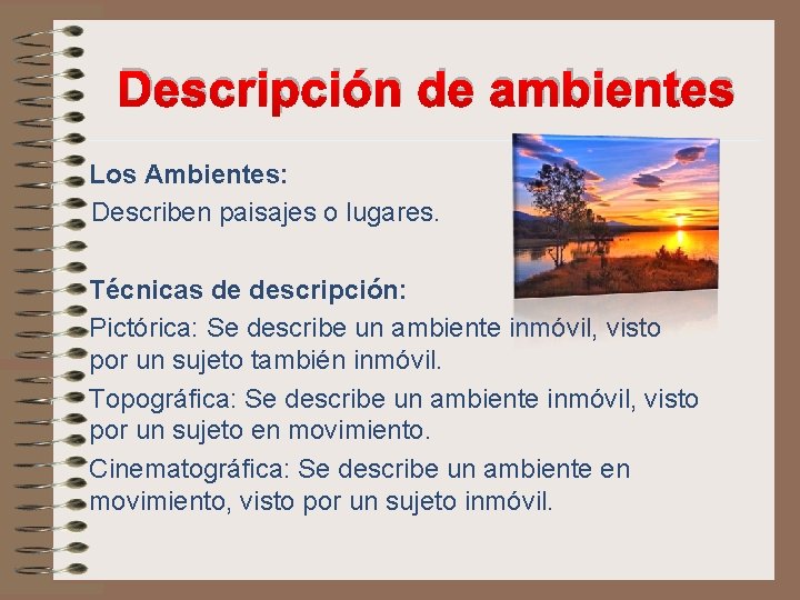 Descripción de ambientes Los Ambientes: Describen paisajes o lugares. Técnicas de descripción: Pictórica: Se