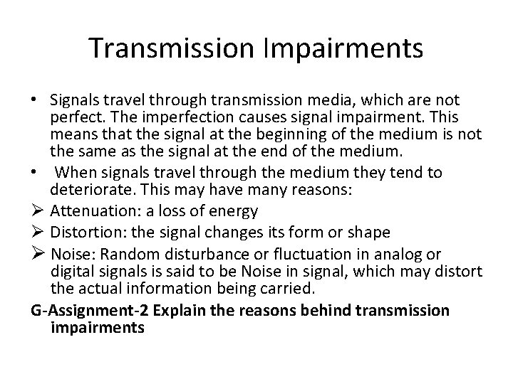 Transmission Impairments • Signals travel through transmission media, which are not perfect. The imperfection Transmission Impairments • Signals travel through transmission media, which are not perfect. The imperfection
