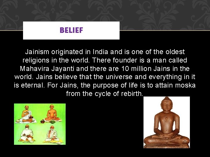 BELIEF Jainism originated in India and is one of the oldest religions in the