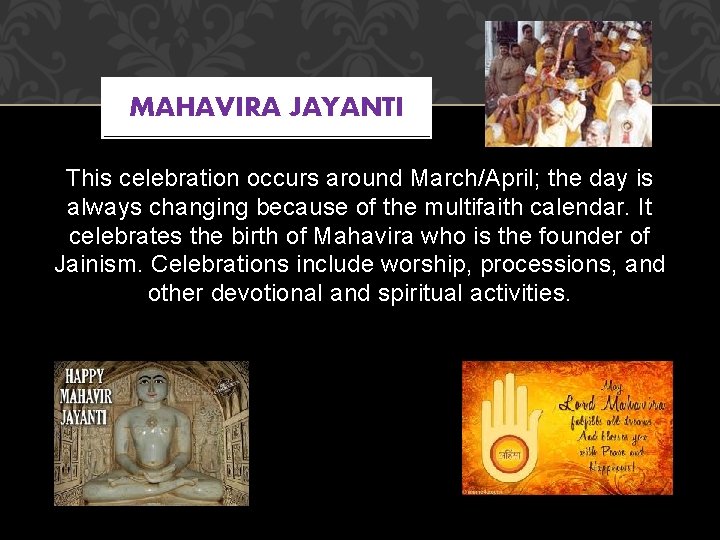 MAHAVIRA JAYANTI This celebration occurs around March/April; the day is always changing because of