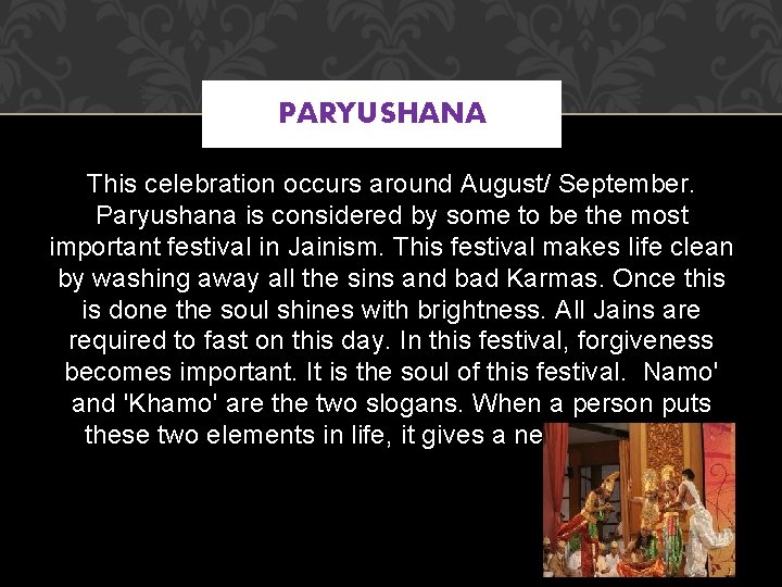 PARYUSHANA This celebration occurs around August/ September. Paryushana is considered by some to be
