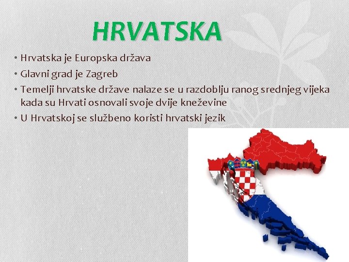 HRVATSKA • Hrvatska je Europska država • Glavni grad je Zagreb • Temelji hrvatske