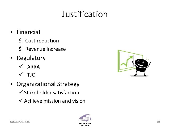 Justification • Financial $ Cost reduction $ Revenue increase • Regulatory ü ARRA ü