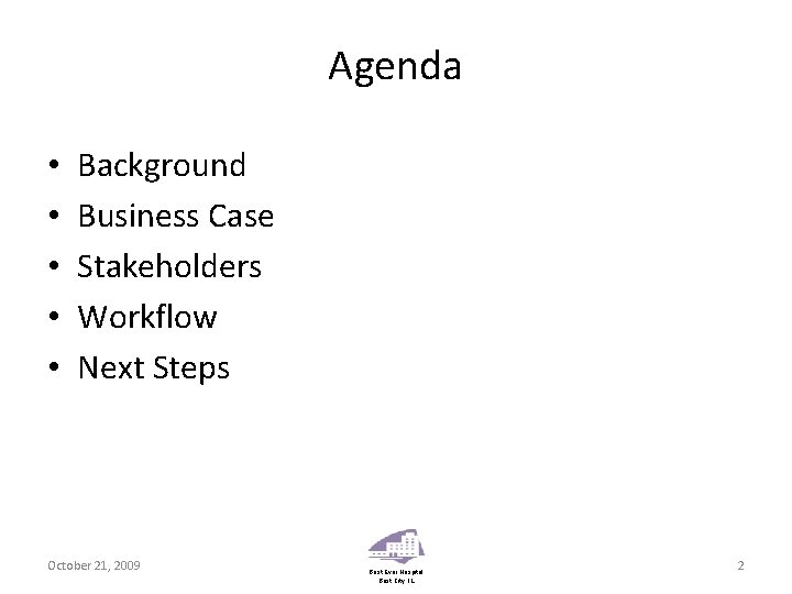 Agenda • • • Background Business Case Stakeholders Workflow Next Steps October 21, 2009