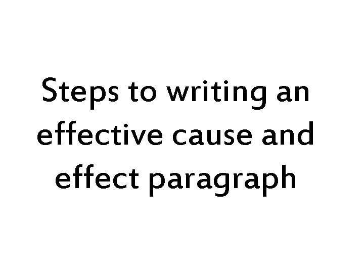 Steps to writing an effective cause and effect paragraph 