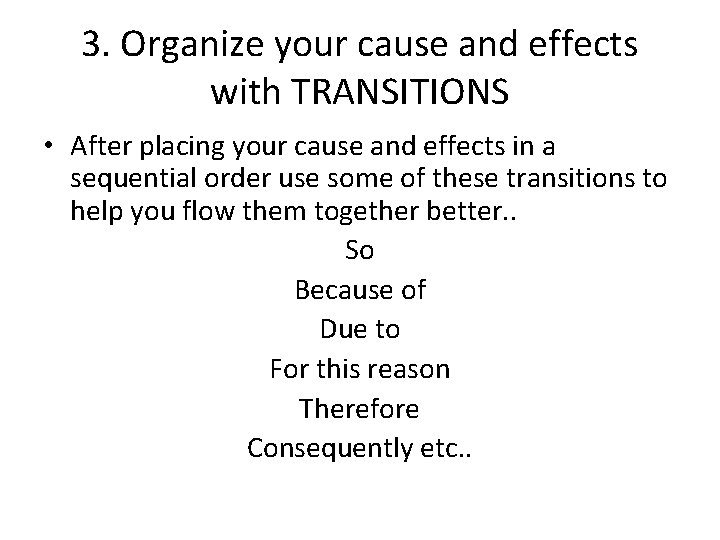 3. Organize your cause and effects with TRANSITIONS • After placing your cause and