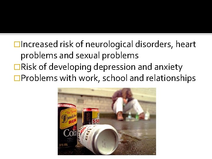 �Increased risk of neurological disorders, heart problems and sexual problems �Risk of developing depression