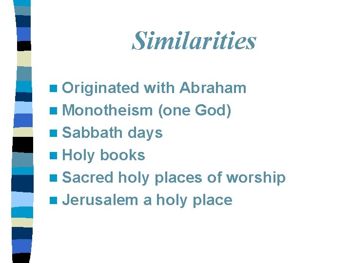 Similarities n Originated with Abraham n Monotheism (one God) n Sabbath days n Holy