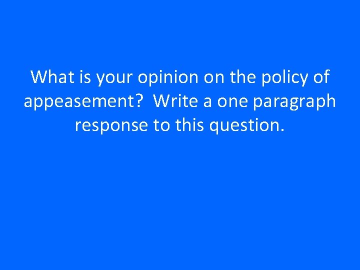 What is your opinion on the policy of appeasement? Write a one paragraph response