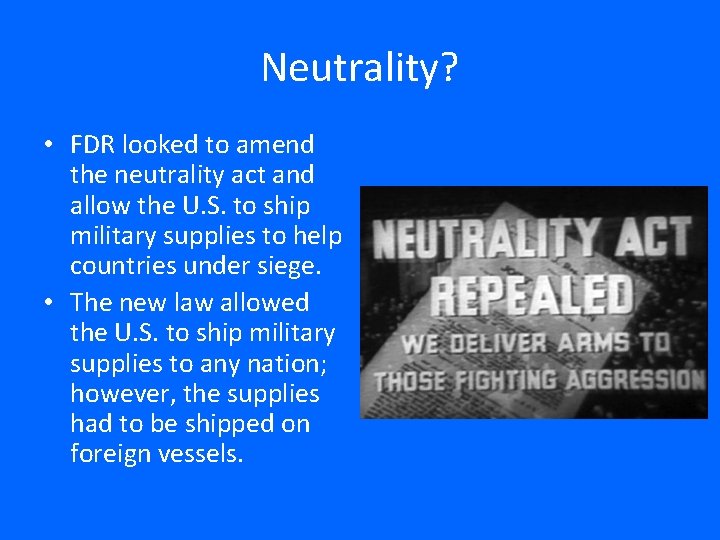 Neutrality? • FDR looked to amend the neutrality act and allow the U. S.