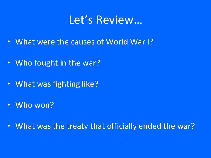 Let’s Review… • What were the causes of World War I? • Who fought
