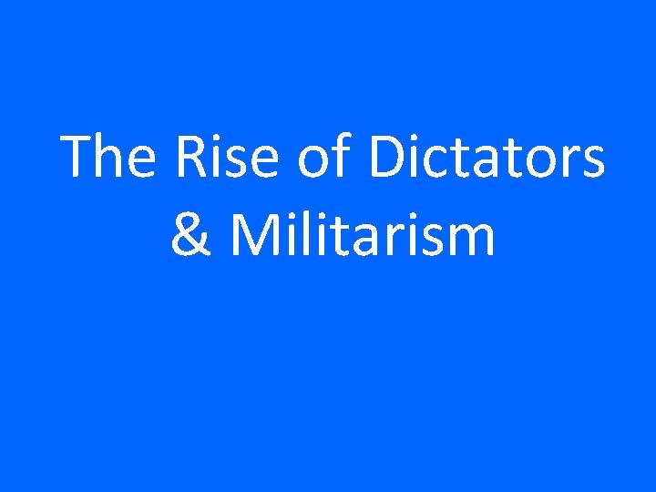 The Rise of Dictators & Militarism 