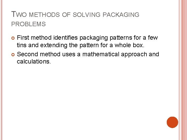 TWO METHODS OF SOLVING PACKAGING PROBLEMS First method identifies packaging patterns for a few