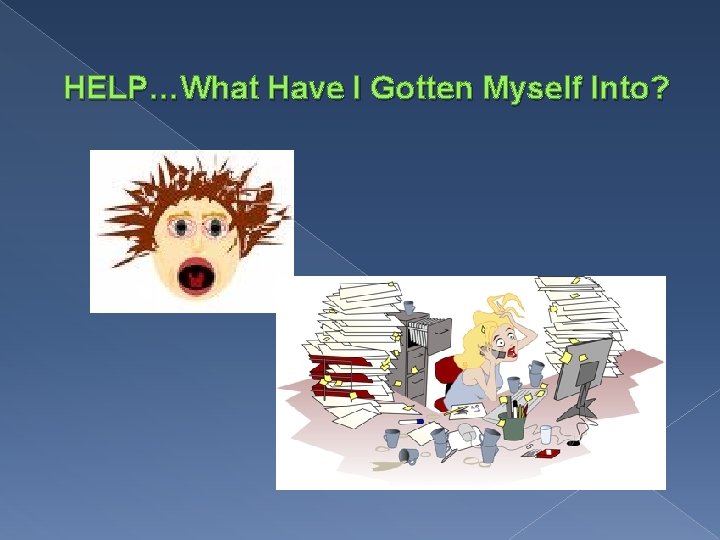 HELP…What Have I Gotten Myself Into? 