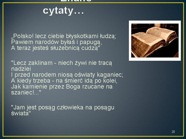 Znane cytaty… „Polsko! lecz ciebie błyskotkami łudzą; Pawiem narodów byłaś i papugą, A teraz