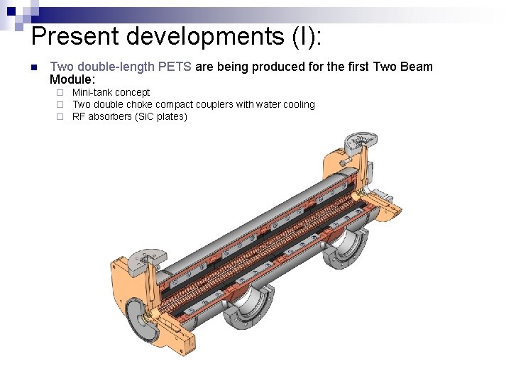 Present developments (I): n Two double-length PETS are being produced for the first Two