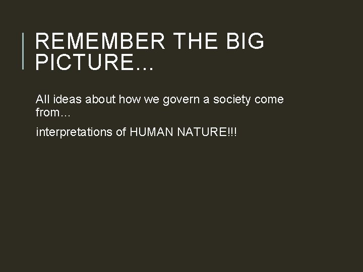 REMEMBER THE BIG PICTURE. . . All ideas about how we govern a society