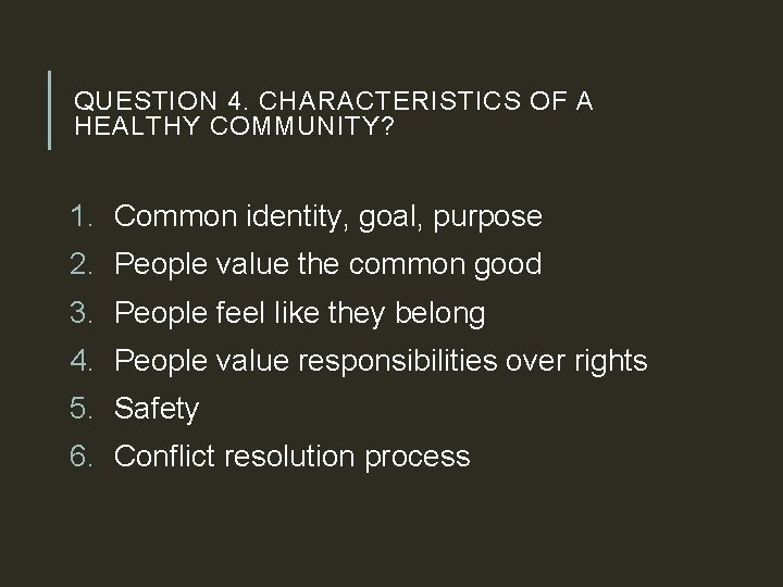 QUESTION 4. CHARACTERISTICS OF A HEALTHY COMMUNITY? 1. Common identity, goal, purpose 2. People