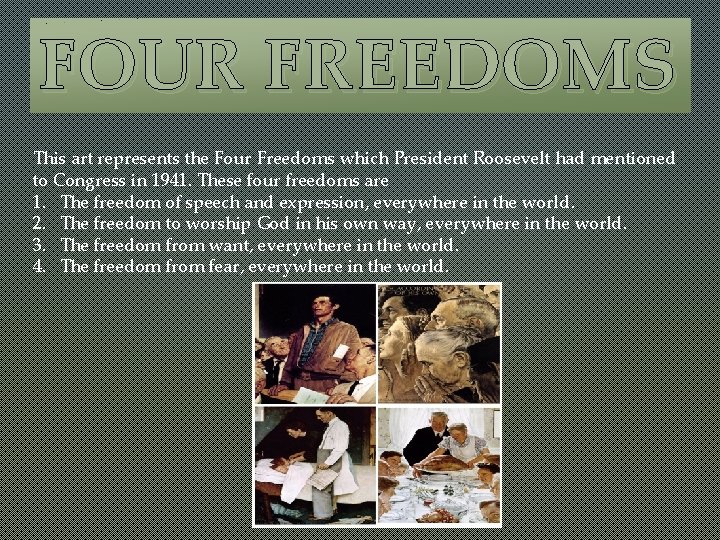 FOUR FREEDOMS This art represents the Four Freedoms which President Roosevelt had mentioned to