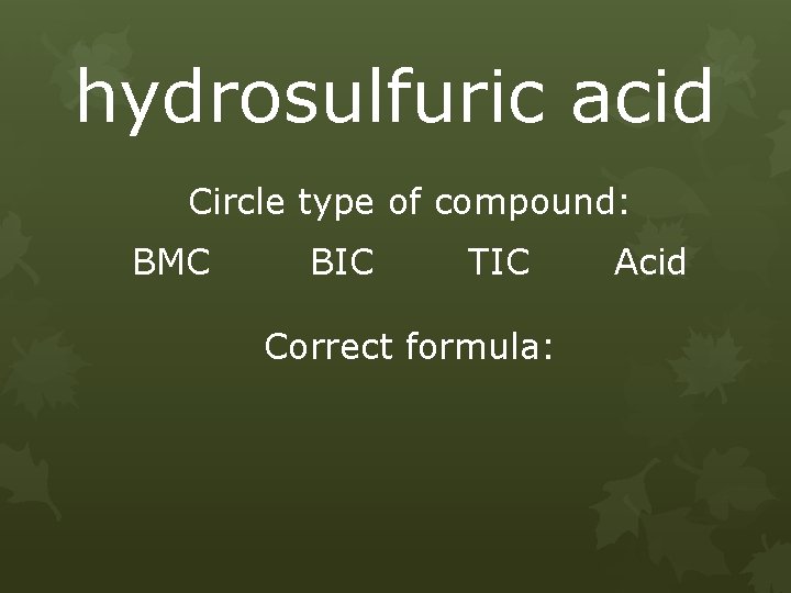 hydrosulfuric acid Circle type of compound: BMC BIC TIC Correct formula: Acid 