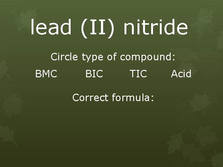 lead (II) nitride Circle type of compound: BMC BIC TIC Correct formula: Acid 