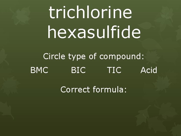 trichlorine hexasulfide Circle type of compound: BMC BIC TIC Correct formula: Acid 