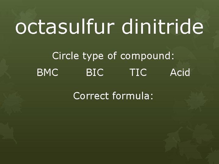 octasulfur dinitride Circle type of compound: BMC BIC TIC Correct formula: Acid 