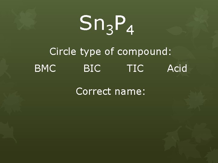 Sn 3 P 4 Circle type of compound: BMC BIC TIC Correct name: Acid