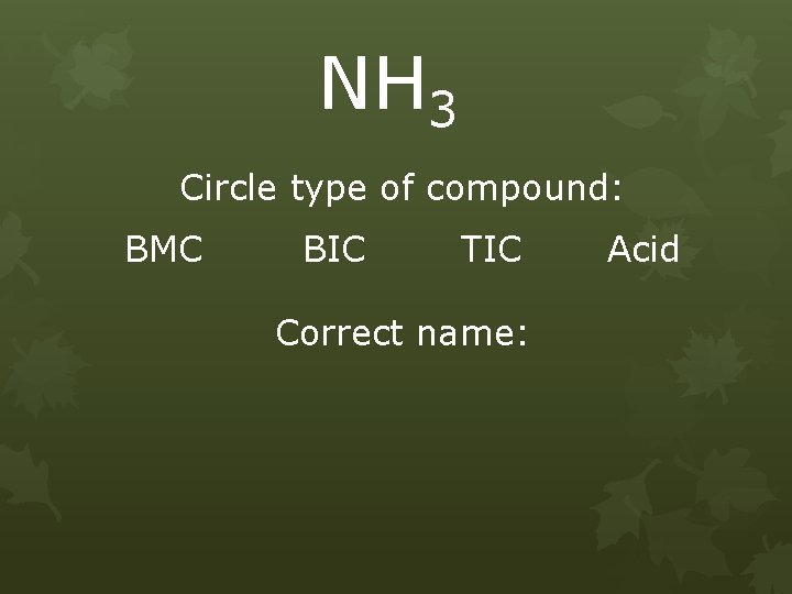 NH 3 Circle type of compound: BMC BIC TIC Correct name: Acid 