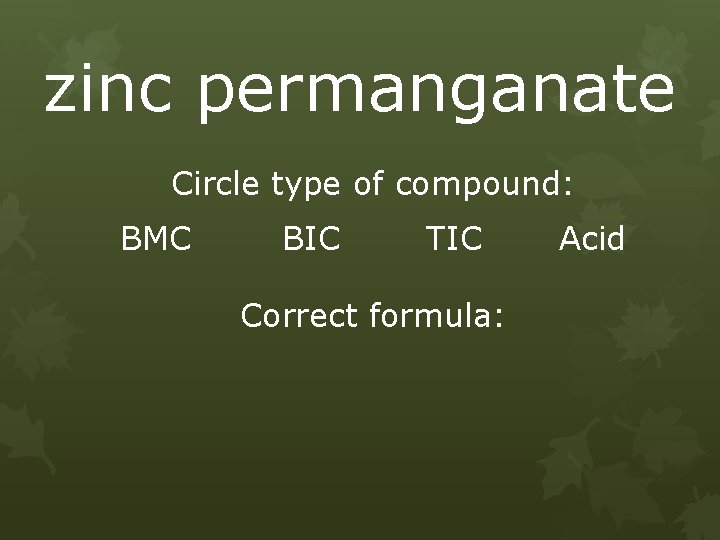 zinc permanganate Circle type of compound: BMC BIC TIC Correct formula: Acid 