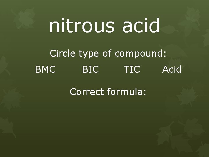nitrous acid Circle type of compound: BMC BIC TIC Correct formula: Acid 
