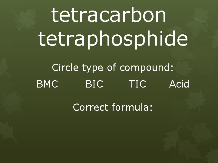 tetracarbon tetraphosphide Circle type of compound: BMC BIC TIC Correct formula: Acid 