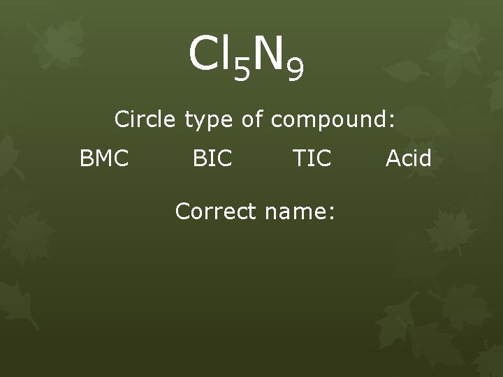 Cl 5 N 9 Circle type of compound: BMC BIC TIC Correct name: Acid
