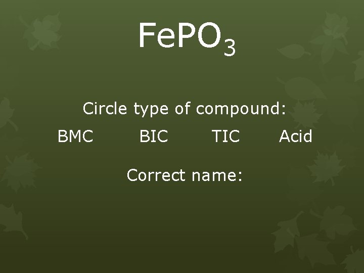 Fe. PO 3 Circle type of compound: BMC BIC TIC Correct name: Acid 