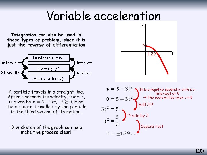 Variable acceleration v • 5 Differentiate Displacement (x) Velocity (v) 1. 29 t Integrate