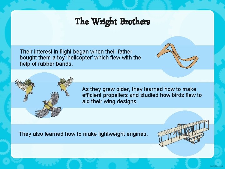 The Wright Brothers Their interest in flight began when their father bought them a