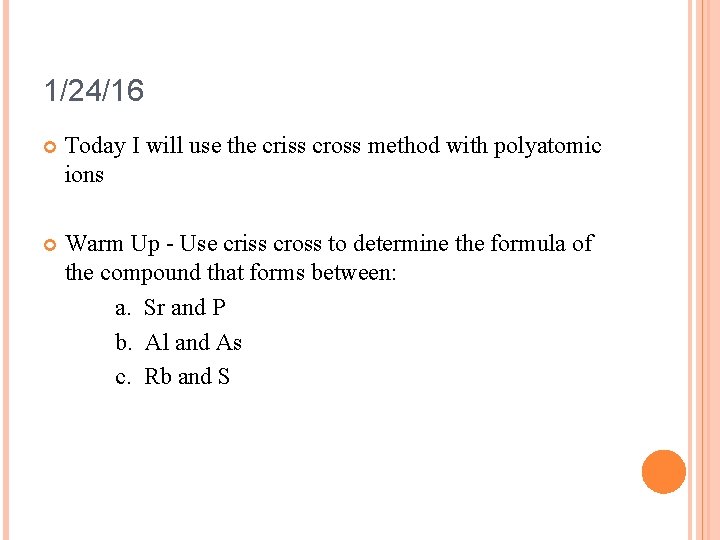 1/24/16 Today I will use the criss cross method with polyatomic ions Warm Up