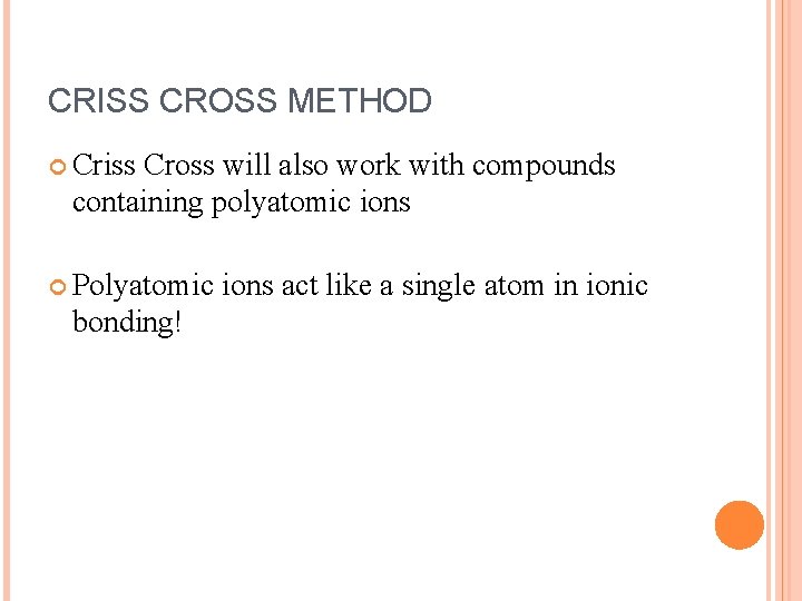 CRISS CROSS METHOD Criss Cross will also work with compounds containing polyatomic ions Polyatomic