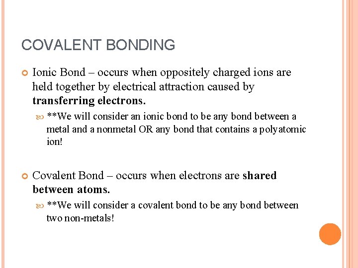 COVALENT BONDING Ionic Bond – occurs when oppositely charged ions are held together by