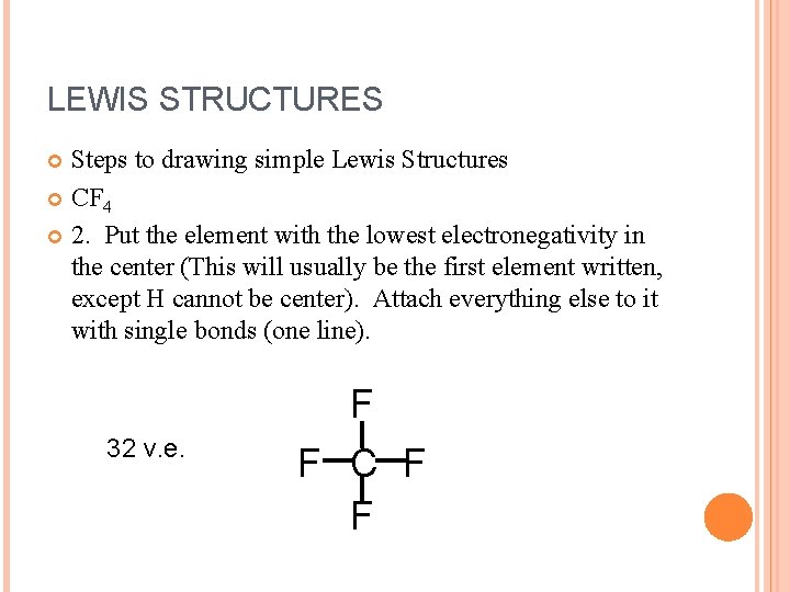 LEWIS STRUCTURES Steps to drawing simple Lewis Structures CF 4 2. Put the element