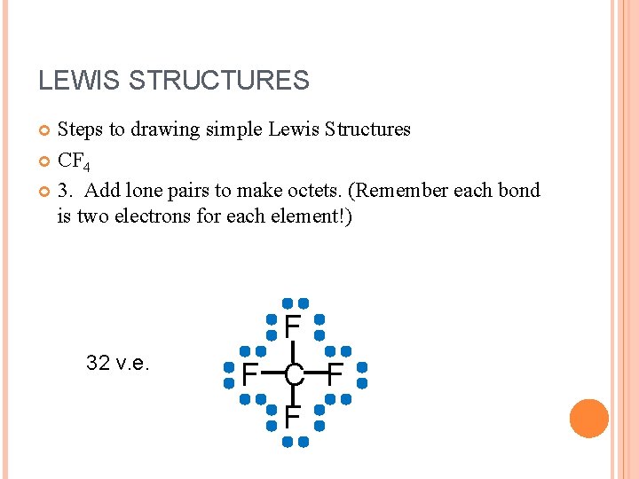 LEWIS STRUCTURES Steps to drawing simple Lewis Structures CF 4 3. Add lone pairs