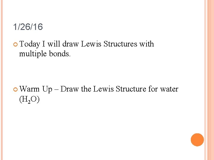 1/26/16 Today I will draw Lewis Structures with multiple bonds. Warm (H 2 O)