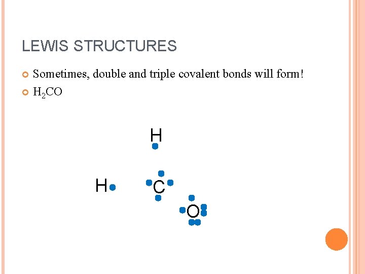 LEWIS STRUCTURES Sometimes, double and triple covalent bonds will form! H 2 CO H