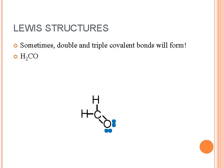 LEWIS STRUCTURES Sometimes, double and triple covalent bonds will form! H 2 CO H