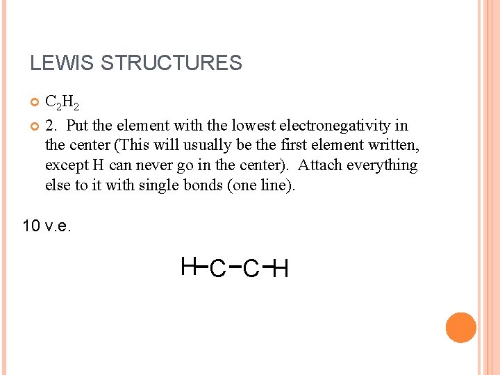 LEWIS STRUCTURES C 2 H 2 2. Put the element with the lowest electronegativity