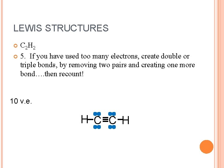 LEWIS STRUCTURES C 2 H 2 5. If you have used too many electrons,