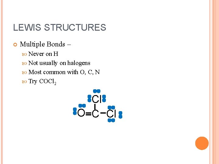 LEWIS STRUCTURES Multiple Bonds – Never on H Not usually on halogens Most common